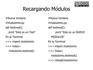 Recargando Módulos
#Nueva Ventana              #Nueva Ventana
#modulomio.py               #modulomio.py
def testmod():    ...