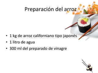 1 kg de arroz californiano tipo japonés 1 litro de agua 300 ml del preparado de vinagre Preparación del arroz 