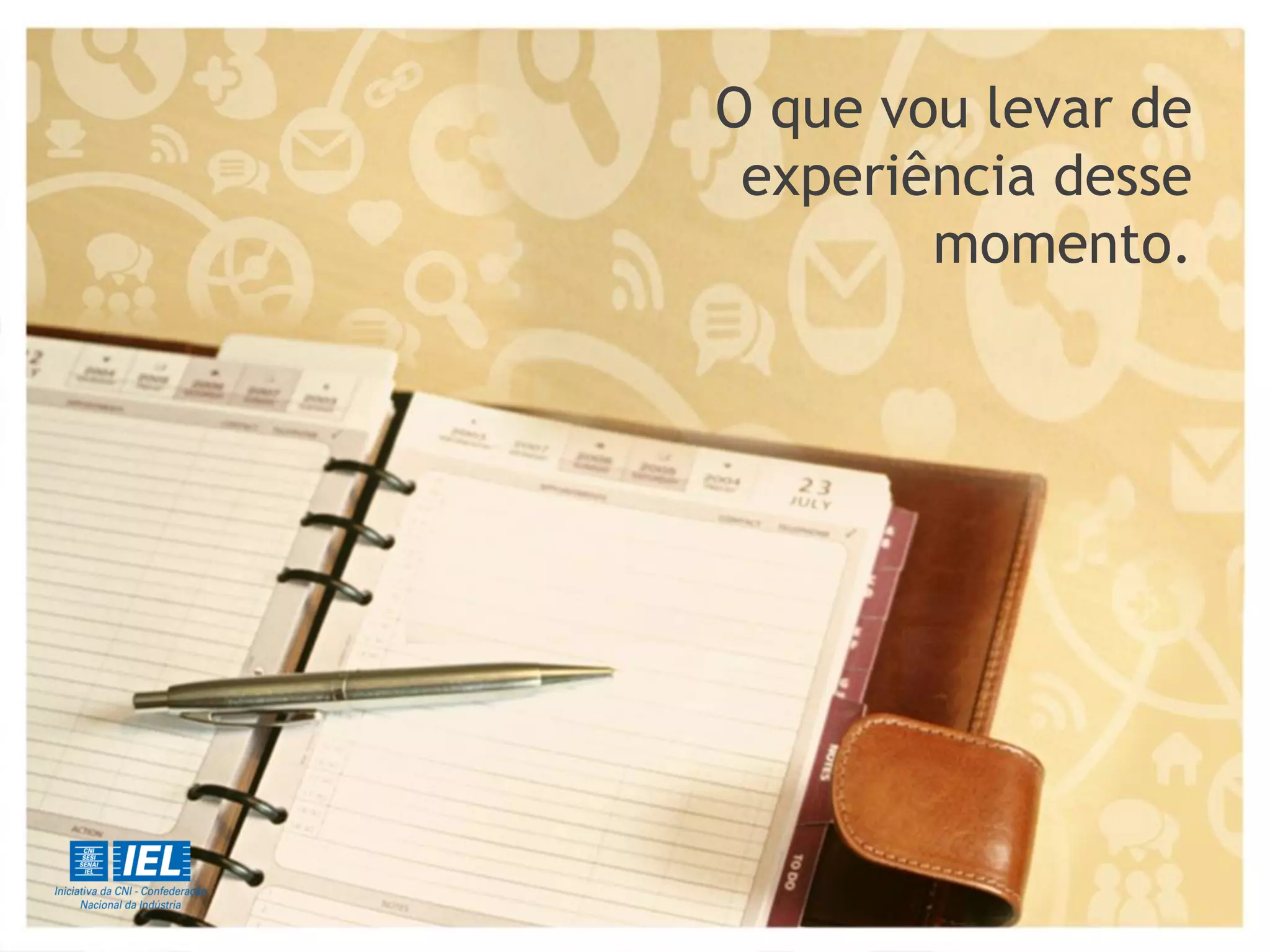 O que vou levar de
experiência desse
momento.
 