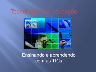Tecnologias na Educação,[object Object],Ensinando e aprendendo com as TICs,[object Object]