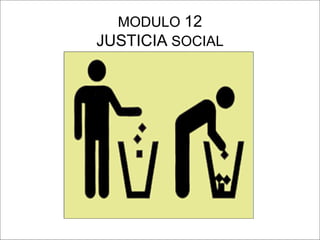 MODULO  12 JUSTICIA  SOCIAL 