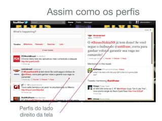 Assim como os perﬁs
Perﬁs do lado
direito da tela
 