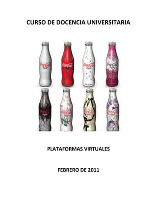 CURSO DE DOCENCIA UNIVERSITARIA




      PLATAFORMAS VIRTUALES


         FEBRERO DE 2011
 