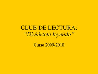 CLUB DE LECTURA: “Diviértete leyendo” Curso 2009-2010 