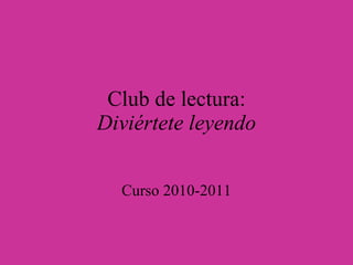 Club de lectura: Diviértete leyendo Curso 2010-2011 