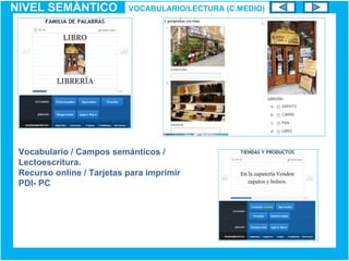 Vocabulario / Campos semánticos /
Lectoescritura.
Recurso online / Tarjetas para imprimir
PDI- PC
NIVEL SEMÁNTICO VOCABULARIO/LECTURA (C.MEDIO)
 