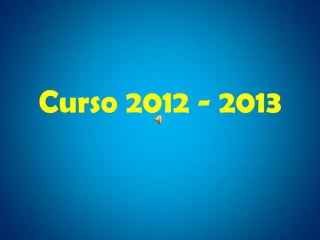 Curso 2012 - 2013
 