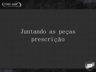 Juntando as peças
prescrição
 