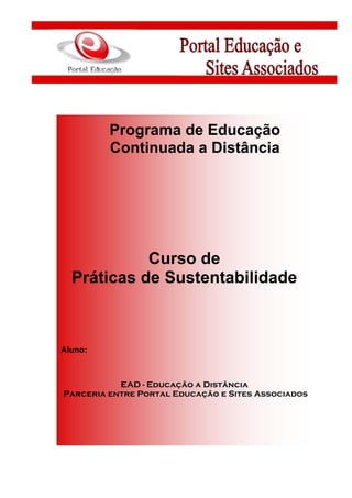 Programa de Educação
Continuada a Distância
Curso de
Práticas de Sustentabilidade
Aluno:
EAD - Educação a Distância
Parceria entre Portal Educação e Sites Associados
 