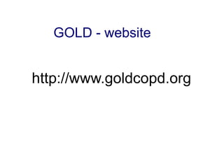 GOLD - website

http://www.goldcopd.org

© 2013 Global Initiative for Chronic Obstructive Lung Disease

 