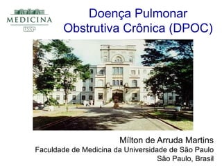 Doença Pulmonar
Obstrutiva Crônica (DPOC)

Mílton de Arruda Martins
Faculdade de Medicina da Universidade de São Paulo
São Paulo, Brasil

 