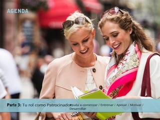 AGENDA
Parte 3: Tu rol como Patrocinador:Ayuda a comenzar / Entrenar / Apoyar / Motivar /
Desarrollar
 