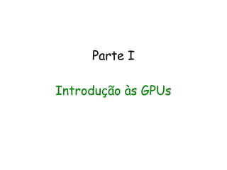 Parte I

Introdução às GPUs
 