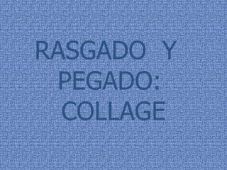 RASGADO  Y  PEGADO:  COLLAGE 