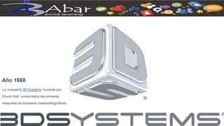Año 1988
La compañía 3D Systems, fundada por
Chuck Hull, comercializa las primeras
máquinas de impresión estereolitográficas.
 