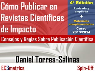Cómo Publicar en
Revistas Científicas
de Impacto
4ª Edición
Revisada y
ampliada
+
Materiales
complementarios
Curso
2013/20...