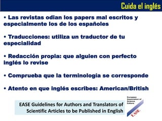 Cuida el inglés
• Las revistas odian los papers mal escritos y
especialmente los de los españoles
• Traducciones: utiliza ...
