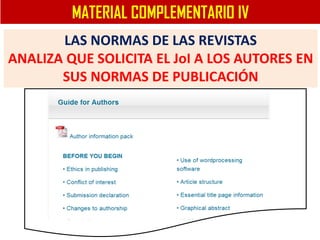 MATERIAL COMPLEMENTARIO IV
LAS NORMAS DE LAS REVISTAS
ANALIZA QUE SOLICITA EL JoI A LOS AUTORES EN
SUS NORMAS DE PUBLICACIÓN
 