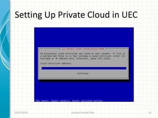 Setting Up Private Cloud in UEC




05/07/2010    Gustavo Ansaldi Oliva   19
 