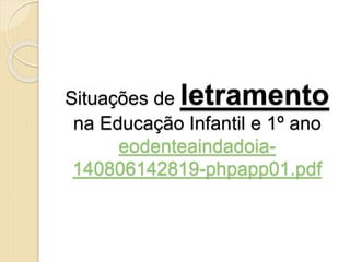 Situações de letramento
na Educação Infantil e 1º ano
eodenteaindadoia-
140806142819-phpapp01.pdf
 