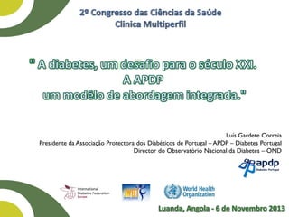 Luís Gardete Correia
Presidente da Associação Protectora dos Diabéticos de Portugal – APDP – Diabetes Portugal
Director do Observatório Nacional da Diabetes – OND

 