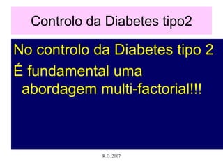 Controlo da Diabetes tipo2

No controlo da Diabetes tipo 2
É fundamental uma
abordagem multi-factorial!!!

R.D. 2007

 