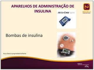 APARELHOS DE ADMINISTRAÇÃO DE
INSULINA

Bombas de insulina

Accu-Check é propriedade da Roche

 