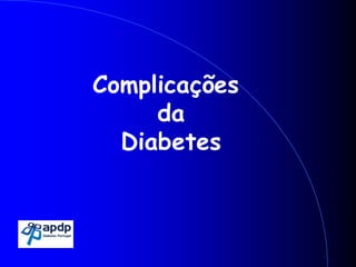 Complicações
da
Diabetes

 