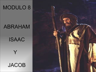 MODULO 8 ABRAHAM ISAAC Y  JACOB 