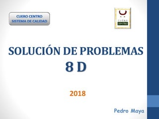 SOLUCIÓN DE PROBLEMAS
8 D
2018
Pedro Maya
 