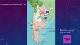 Provincias-Unidas del Río de la Plata
Otra independencia
para comparar
 