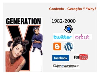 Contexto - Geração Y *Why?


 1982-2000
 