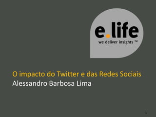 O impacto do Twitter e das Redes Sociais
Alessandro Barbosa Lima


                                           1
 