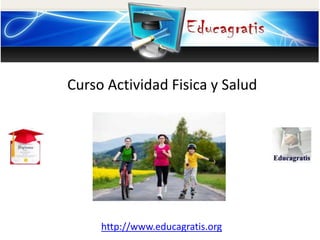 http://www.educagratis.org
Curso Actividad Fisica y Salud
.
 