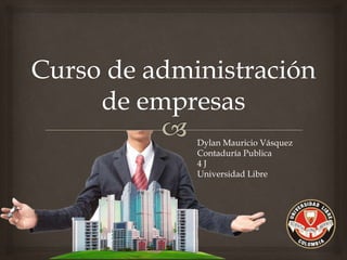 Dylan Mauricio Vásquez 
Contaduría Publica 
4 J 
Universidad Libre 
 
