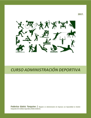 2017.
Federico Galvis Tarquino | Magister en Administración de Empresas con Especialidad en Gestión
Integrada de la Calidad, Seguridad y Medio Ambiente.
CURSO ADMINISTRACIÓN DEPORTIVA
 