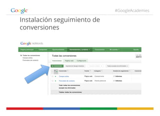 #GoogleAcademies
Instalación seguimiento de
conversiones
 