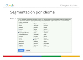 #GoogleAcademies
Segmentación por idioma
 