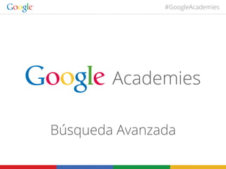 #GoogleAcademies
1
Búsqueda Avanzada
 