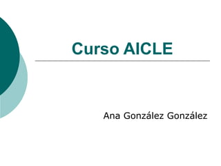 Curso AICLE 
Ana González González 
 