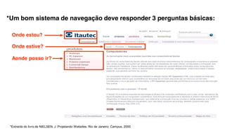 Recomendações -­‐
*Um bom sistema de navegação deve responder 3 perguntas básicas:

  Onde estou?

  Onde estive?

  Aonde posso ir?




 *Extraído do livro de NIELSEN, J. Projetando Websites. Rio de Janeiro: Campus, 2000.
 
