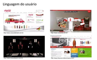Linguagem do usuário




http://www.cocacolabrasil.com.br   http://www.cocacola.com.br




http://www.cocacolazero.com.br     http://www.thecoca-colacompany.com/
 