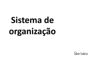 Sistema de
organização
 