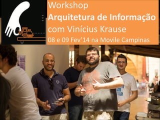 Workshop((
Arquitetura)de)Informação)
com(Vinícius(Krause(
08(e(09(Fev’14(na(Movile(Campinas

 