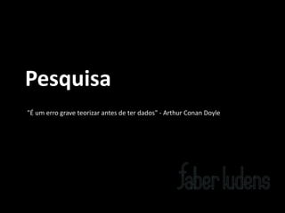 Introdução*à**

Pesquisa(
m*pouco*de*história*e*princípios*teóricos
"É*um*erro*grave*teorizar*antes*de*ter*dados"*;*Arthur*Conan*Doyle

 