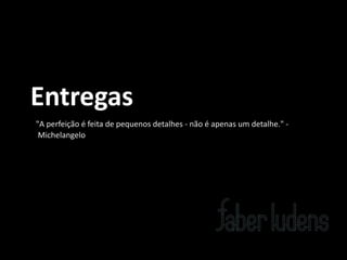 Introdução*à**

Entregas)
"A*perfeição*é*feita*de*pequenos*detalhes*=*não*é*apenas*um*detalhe."*=
Um*pouco*de*história*e*princípios*teóricos
*Michelangelo

 