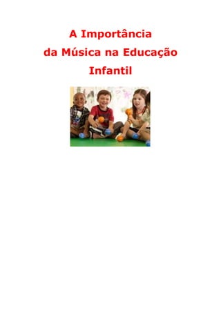 A Importância
da Música na Educação
Infantil
 