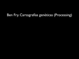 Ben Fry. Cartografías genéticas (Processing)
 