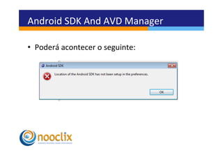 Android	
  SDK	
  And	
  AVD	
  Manager	
  

•  Poderá	
  acontecer	
  o	
  seguinte:	
  
 