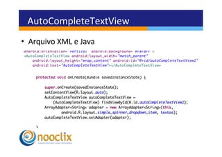 AutoCompleteTextView	
  
•  Arquivo	
  XML	
  e	
  Java	
  
 